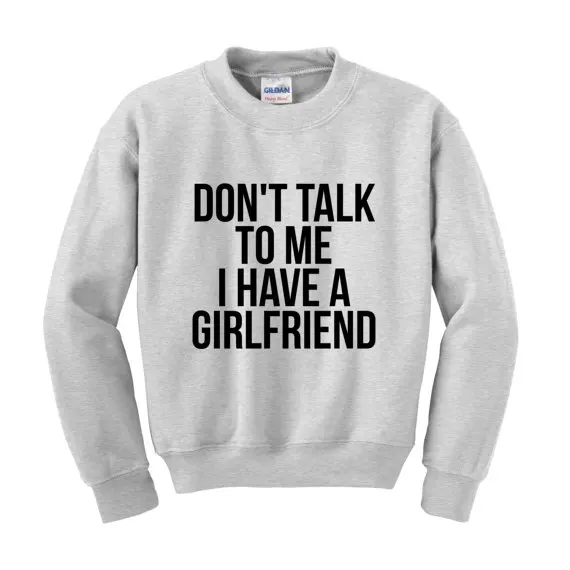 Don't Talk To Me I Have A Girlfriend Slogan Sweatshirt Funny Boyfriend Joke-E508
Don't Talk To Me I Have A Girlfriend Slogan Sweatshirt Funny Boyfriend Joke-E508