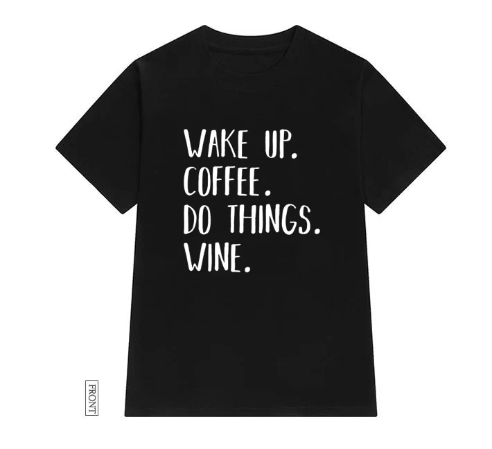 Wake Up Coffee Do Things Wine Women tshirt Casual Cotton Hipster Funny t-shirt For Lady Yong Girl Top Tee Drop Ship ZY-205
Wake Up Coffee Do Things Wine Women tshirt Casual Cotton Hipster Funny t-shirt For Lady Yong Girl Top Tee Drop Ship ZY-205