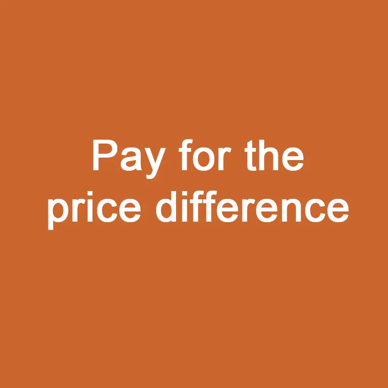 Pay for the price difference / Please note what you paid for, thank you :)