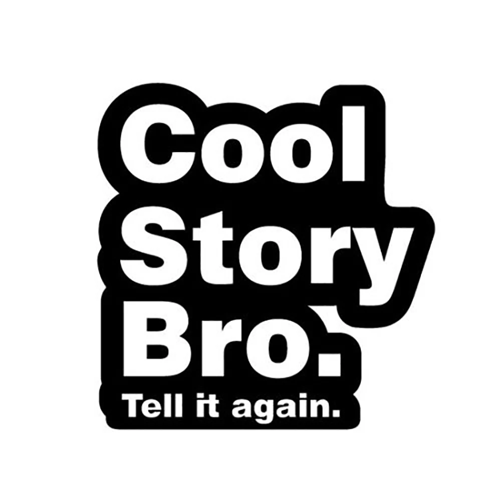 15*14.6cm Cool Story Bro Stickers Wall Door Car Bike Funny Humor Joke Car Window Bumper Novelty Jdm Drift Vinyl Decal
15*14.6cm Cool Story Bro Stickers Wall Door Car Bike Funny Humor Joke Car Window Bumper Novelty Jdm Drift Vinyl Decal