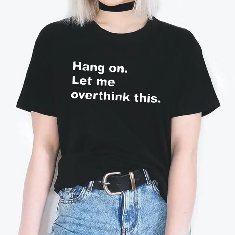 Hang on. Let Me Overthink This Letters Printed Women Tshirt Funny Shirt Tee Shirt Femme Hipster Harajuku T Shirt Camiseta Mujer
Hang on. Let Me Overthink This Letters Printed Women Tshirt Funny Shirt Tee Shirt Femme Hipster Harajuku T Shirt Camiseta Mujer