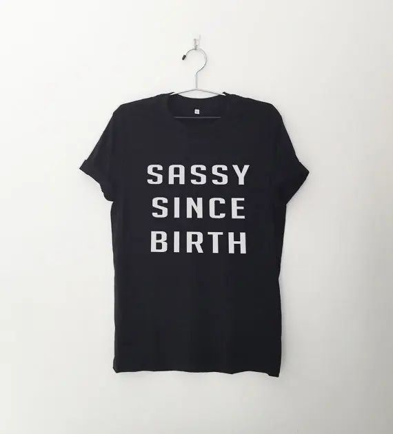 Sassy since birth Funny Shirts T-Shirts Quote Shirt Tumblr Graphic Tees for Women Tshirt-C565 
Sassy since birth Funny Shirts T-Shirts Quote Shirt Tumblr Graphic Tees for Women Tshirt-C565