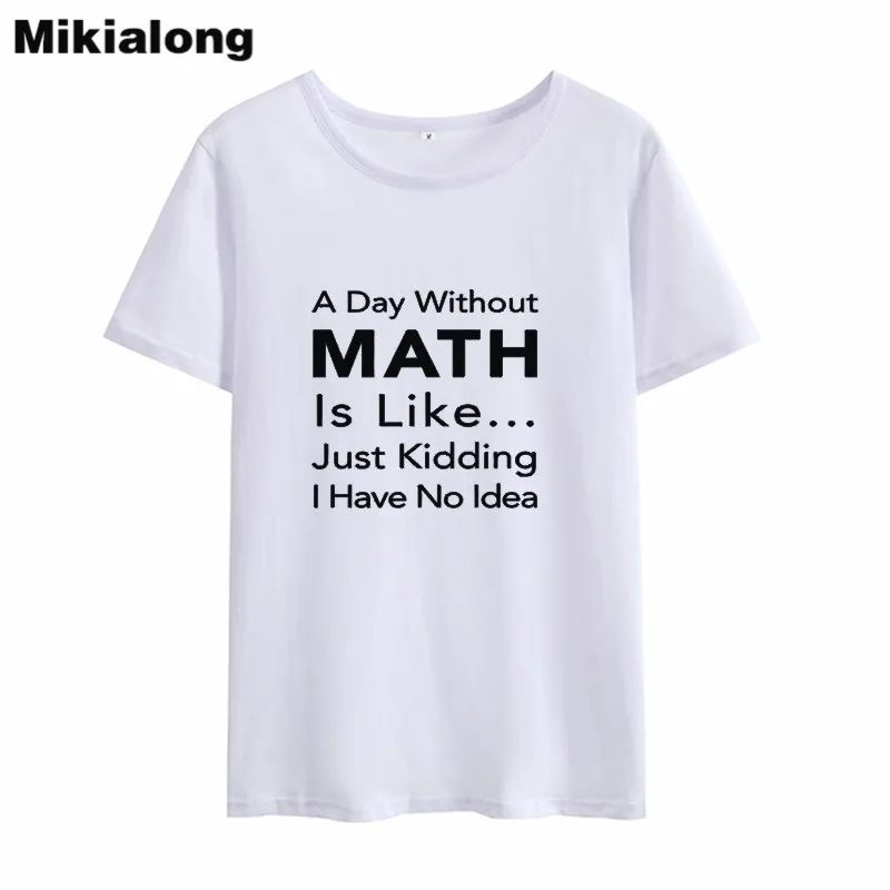 Mikialong A DAY WITHOUT MATH Funny T Shirt Women 2018 100% Cotton Loose Women Tshirt Summer Tops Round Neck Basic T-shirt Femme
Mikialong A DAY WITHOUT MATH Funny T Shirt Women 2018 100% Cotton Loose Women Tshirt Summer Tops Round Neck Basic T-shirt Femme