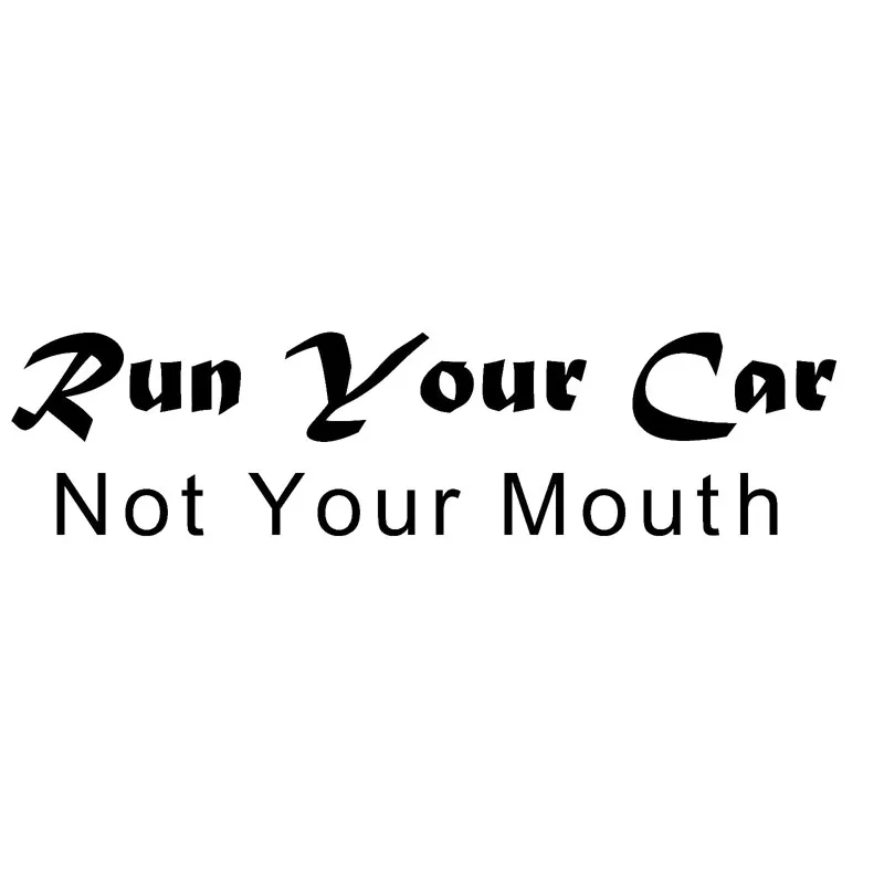 13.1X3.3CM RUN YOUR CAR NOT YOUR MOUTH Funny Vinyl Decal Sticker Car Window Car-styling S8-0557
13.1X3.3CM RUN YOUR CAR NOT YOUR MOUTH Funny Vinyl Decal Sticker Car Window Car-styling S8-0557
