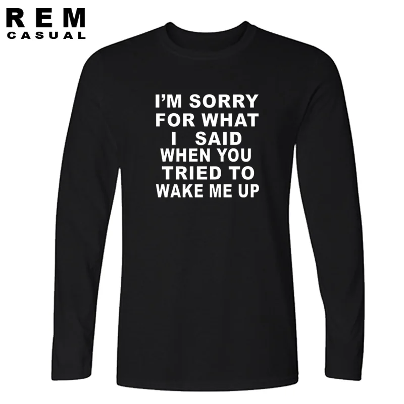 

New I'm Sorry For What I Said When You Tried to Wake me Up Funny Men T Shirt Custom Soft T Shirt Long sleeve TShirts