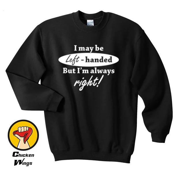 I may be left handed but I am always right Shirt Unisex Top Crewneck Sweatshirt Unisex More Colors XS - 2XL
I may be left handed but I am always right Shirt Unisex Top Crewneck Sweatshirt Unisex More Colors XS - 2XL