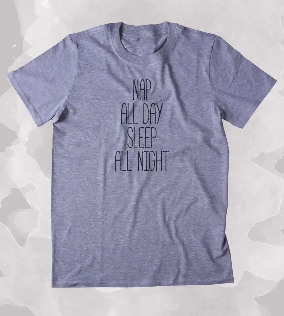 Nap All Day Sleep All Night Shirt Funny Sarcastic Sleeping Tired Napping Clothing Tumblr Tshirt-B323
Nap All Day Sleep All Night Shirt Funny Sarcastic Sleeping Tired Napping Clothing Tumblr Tshirt-B323
