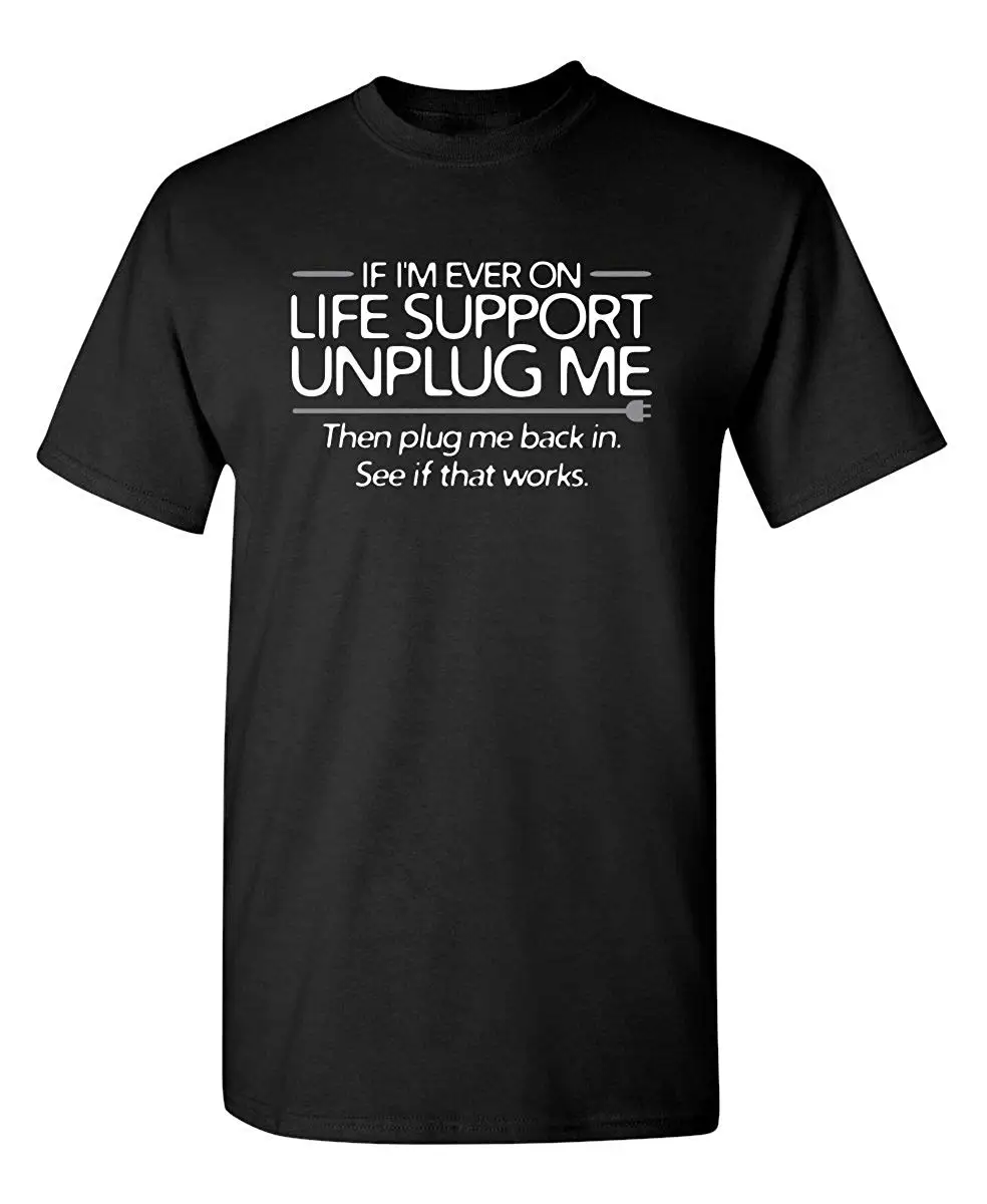 2019 New Short Sleeve Casual If I'm Ever On Life Support Unplug Me Sarcastic Novelty Graphic Funny T Shirt Funny Clothing Tee
2019 New Short Sleeve Casual If I'm Ever On Life Support Unplug Me Sarcastic Novelty Graphic Funny T Shirt Funny Clothing Tee