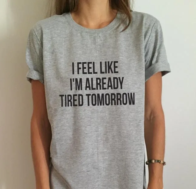 New Women T shirt I feel like i'm already tired tomorrow Cotton Casual Funny Shirt For Lady Gray Top Tee Hipster Drop Ship F509
New Women T shirt I feel like i'm already tired tomorrow Cotton Casual Funny Shirt For Lady Gray Top Tee Hipster Drop Ship F509