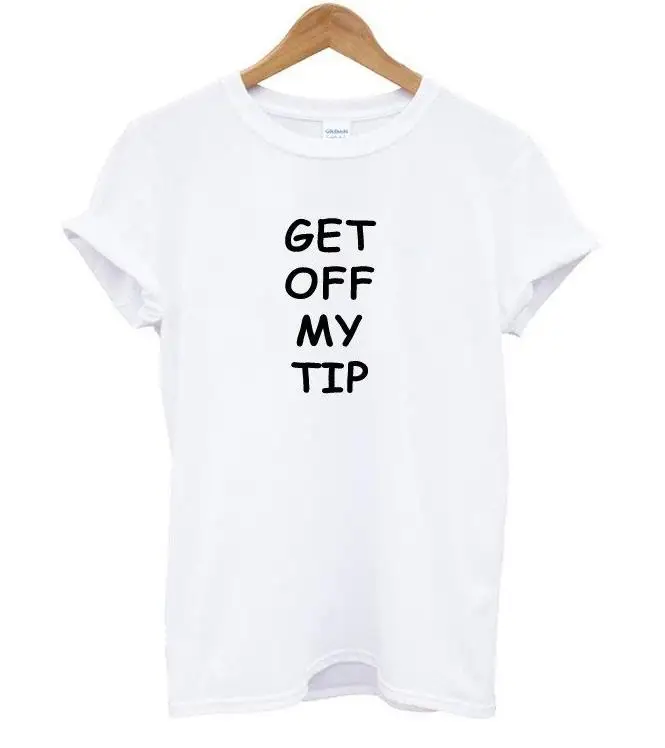 

get off my tip Letters Print Women tshirt Cotton Casual Funny t shirt For Lady Top Tee Hipster Drop Ship Z-685
