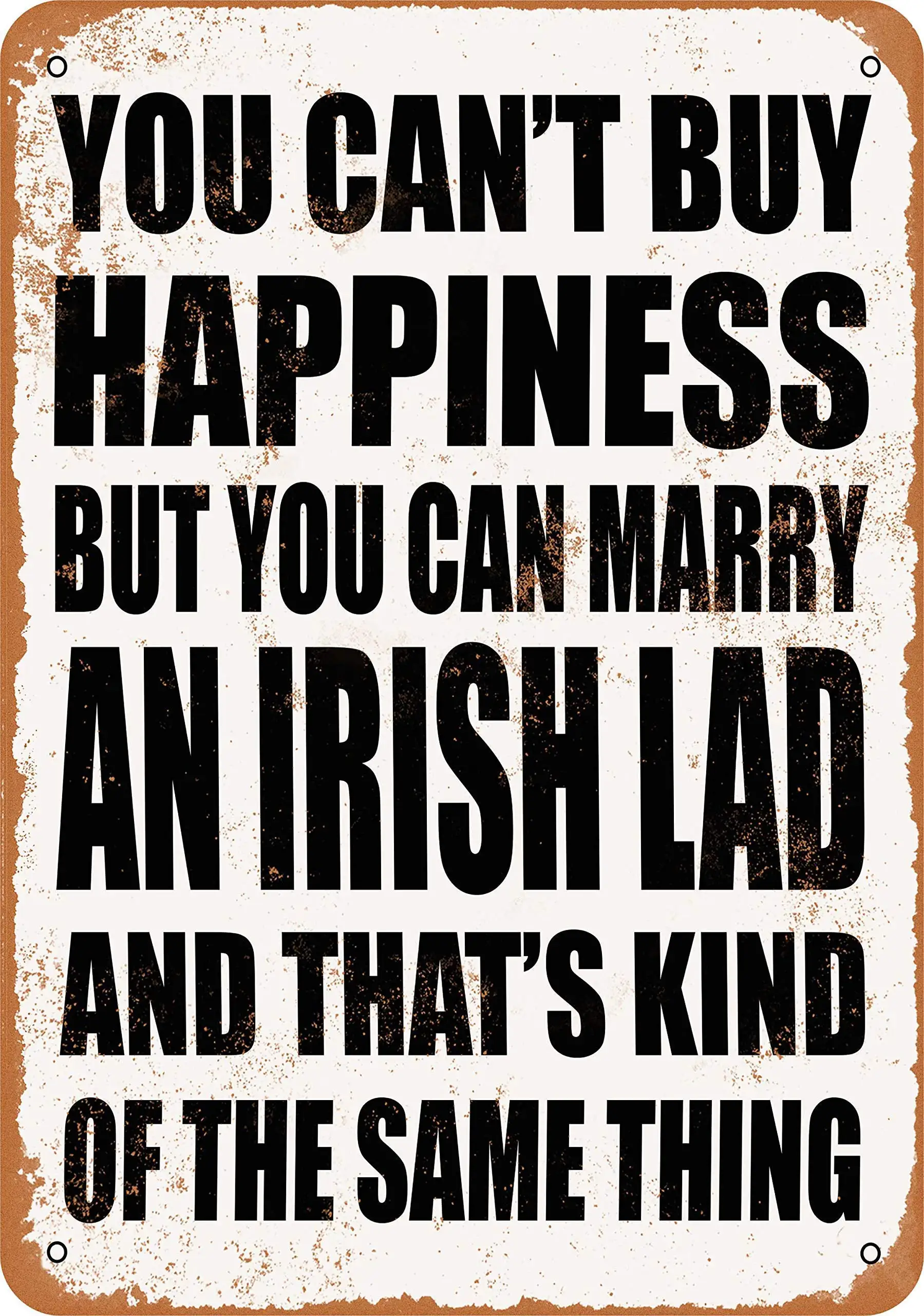 SLALL You Can't Buy Happiness BUT You CAN Marry an Irish LAD Retro Street Sign Household Metal Tin Sign Bar Cafe Car Motorcycle
SLALL You Can't Buy Happiness BUT You CAN Marry an Irish LAD Retro Street Sign Household Metal Tin Sign Bar Cafe Car Motorcycle