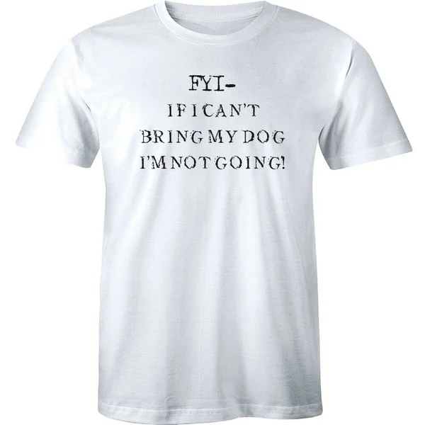 FYI If I Can't Bring My Dog I'm Not Going Funny Meme Puppy Men's T-shirt Tee
FYI If I Can't Bring My Dog I'm Not Going Funny Meme Puppy Men's T-shirt Tee