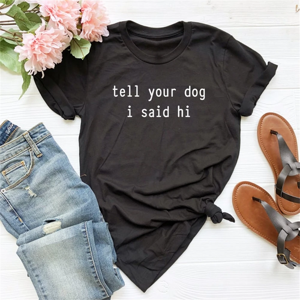 Tell Your Dog I Said Hi Print Women tshirt Polyester Funny t-shirt Gift Lady Girl Top Tee TX5225
Tell Your Dog I Said Hi Print Women tshirt Polyester Funny t-shirt Gift Lady Girl Top Tee TX5225