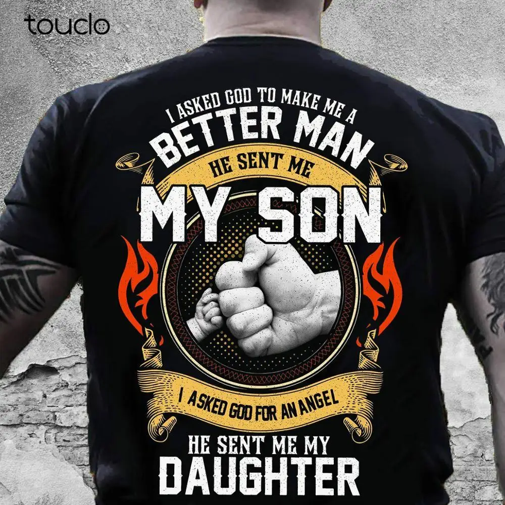 I asked god to make me a better man he sent me my daughter T-shirt