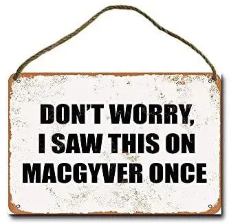 Metal Sign 8 X 12 Inch Don't Worry, I Saw This On Macgyver Once Wall Decor Hanging Sign
Metal Sign 8 X 12 Inch Don't Worry, I Saw This On Macgyver Once Wall Decor Hanging Sign