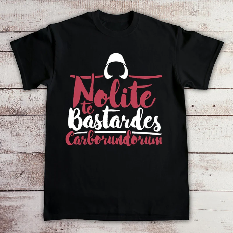 Nolite Te Bastardes Carborundorum служанки сказка футболка Забавный Топ на каждый день