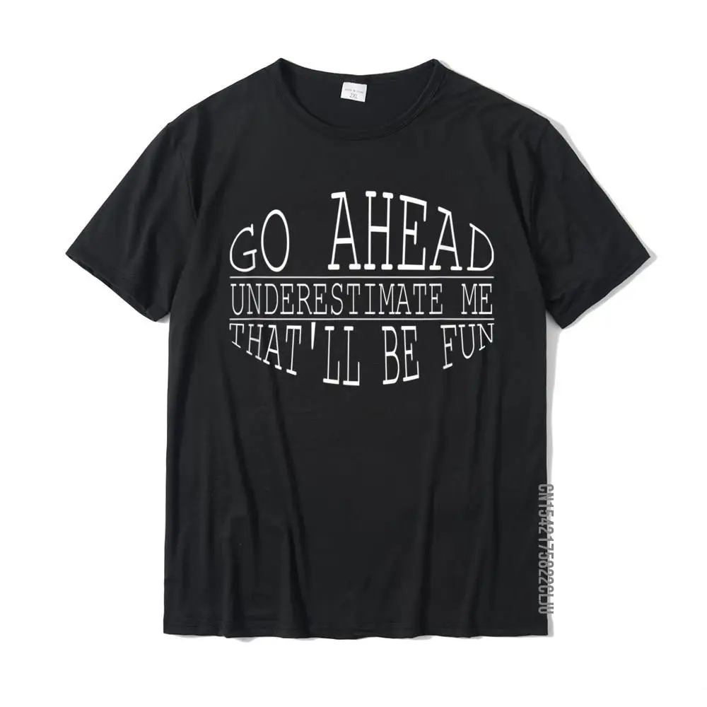 

Go Ahead Underestimate Me That'll Be Fun Funny Quotes Gifts T-Shirt Casual Tops & Tees Cotton Young T Shirts Casual Oversized