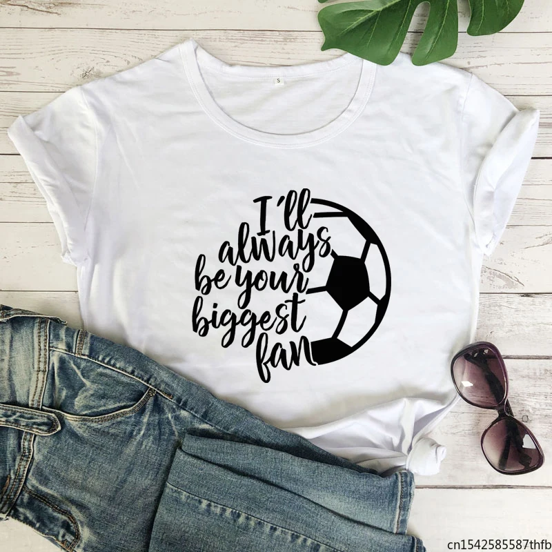 

I'll Always Be Your Biggest Fan Soccer T-shirt Funny Women Graphic Tee Shirt Top Casual Unisex Short Sleeve Tshirt