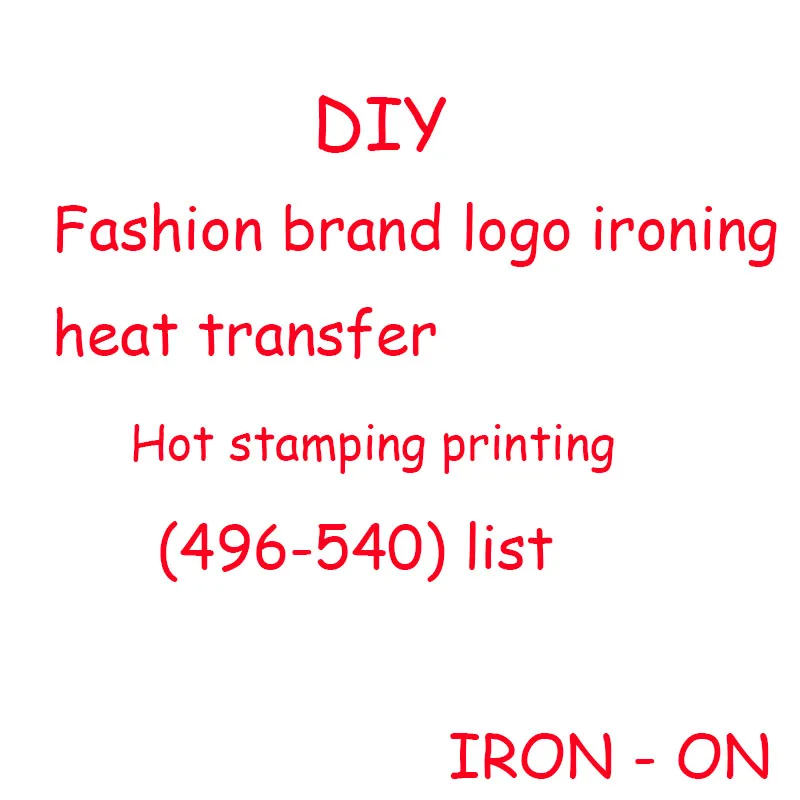 496-540 Fashion brand logo clothing heat transfer sticker DIY jacket pants backpack Hot stamping Ironing printing heat transfer
496-540 Fashion brand logo clothing heat transfer sticker DIY jacket pants backpack Hot stamping Ironing printing heat transfer