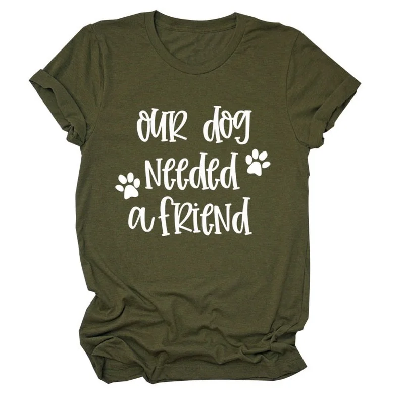 Our Dog Needed a Friend Print Women T Shirt Short Sleeve O Neck Loose Women Tshirt Ladies Tee Shirt Tops Clothes Camisetas Mujer
Our Dog Needed a Friend Print Women T Shirt Short Sleeve O Neck Loose Women Tshirt Ladies Tee Shirt Tops Clothes Camisetas Mujer
