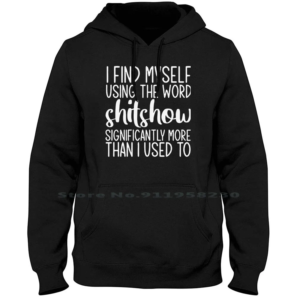 

I Find Myself Using The Worl Shitshow Significantly More Than I Used T Hoodie Sweater Cotton Typography Halloween Popular Myself