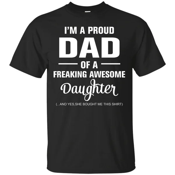 

I m a proud dad of a freaking awesome daughter she bought me this shirt t-shirt