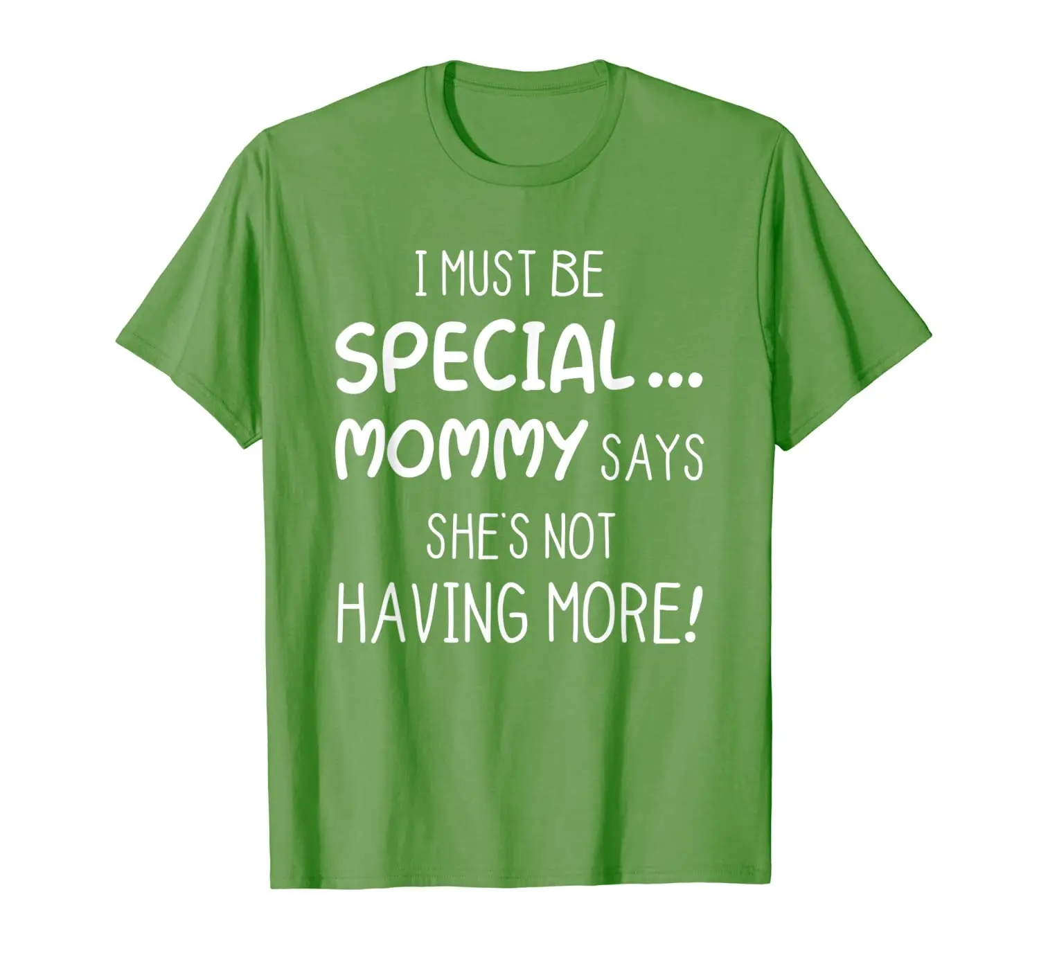 I Must Be Special.... Mommy Says She's Not Having More Shirt
I Must Be Special.... Mommy Says She's Not Having More Shirt