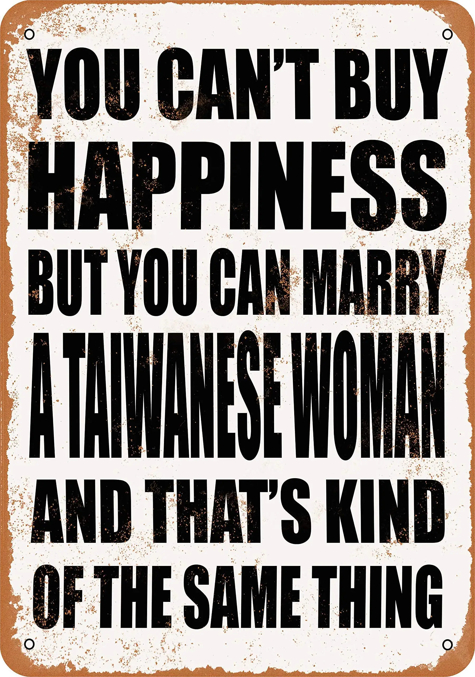 SLALL You Can't Buy Happiness BUT You CAN Marry A Taiwanese Woman Retro Street Sign Household Metal Tin Sign Bar Cafe Car Motorc
SLALL You Can't Buy Happiness BUT You CAN Marry A Taiwanese Woman Retro Street Sign Household Metal Tin Sign Bar Cafe Car Motorc