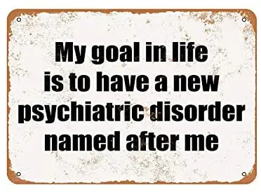 Rustic My Goal in Life is to Have a New Psychiatric Disorder Named After Me. Funny Sign Vintage Look Metal Sign
Rustic My Goal in Life is to Have a New Psychiatric Disorder Named After Me. Funny Sign Vintage Look Metal Sign