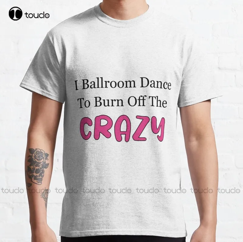 New I Ballroom Dance To Burn Off The Crazy 12 Classic T-Shirt Shirts For Men Big And Tall Cotton Tee Shirts S-5Xl
New I Ballroom Dance To Burn Off The Crazy 12 Classic T-Shirt Shirts For Men Big And Tall Cotton Tee Shirts S-5Xl
