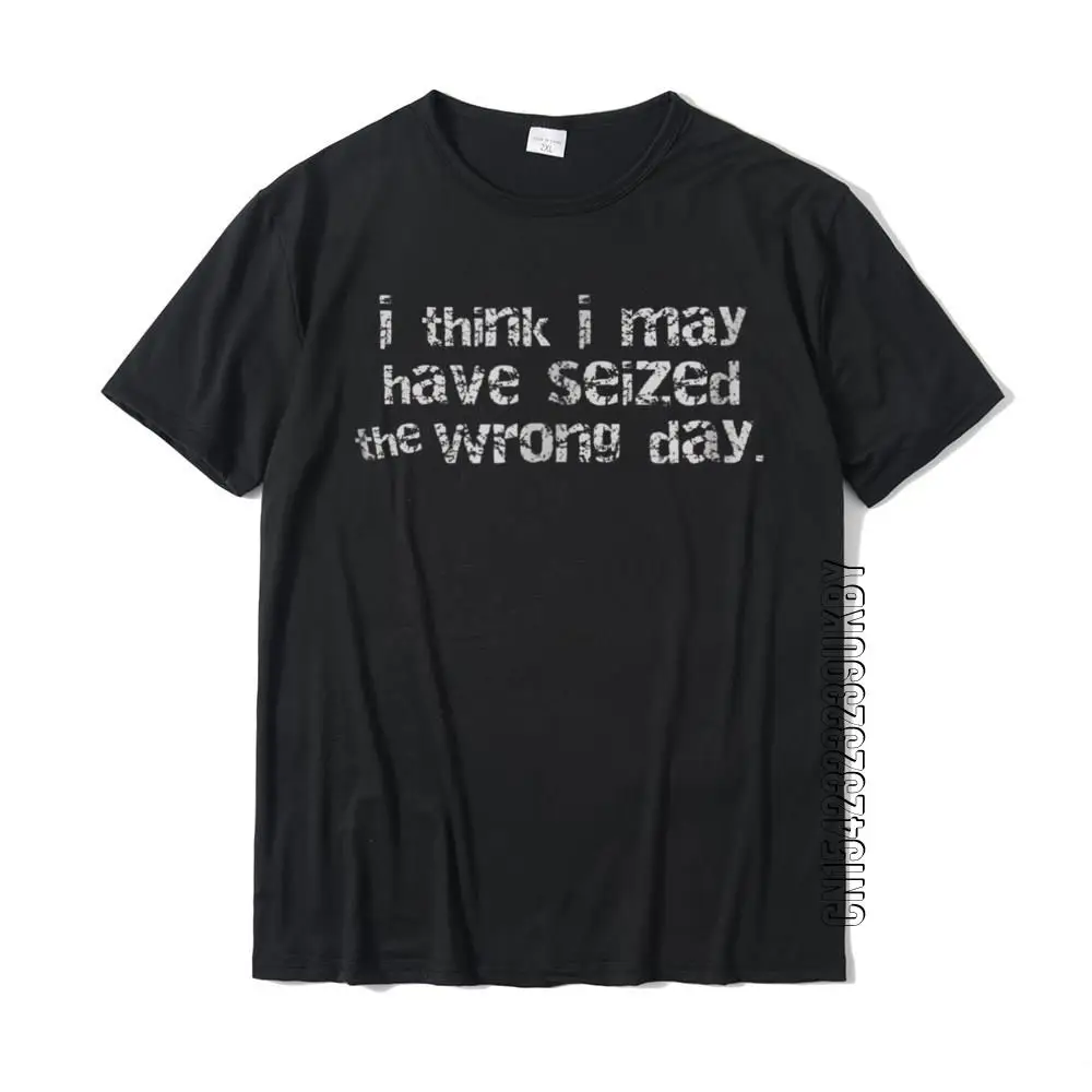 I May Have Seized The Wrong Day Funny T-Shirt Cotton Tops T Shirt Cool Faddish Hip Hop Top TShirt For Men
I May Have Seized The Wrong Day Funny T-Shirt Cotton Tops T Shirt Cool Faddish Hip Hop Top TShirt For Men