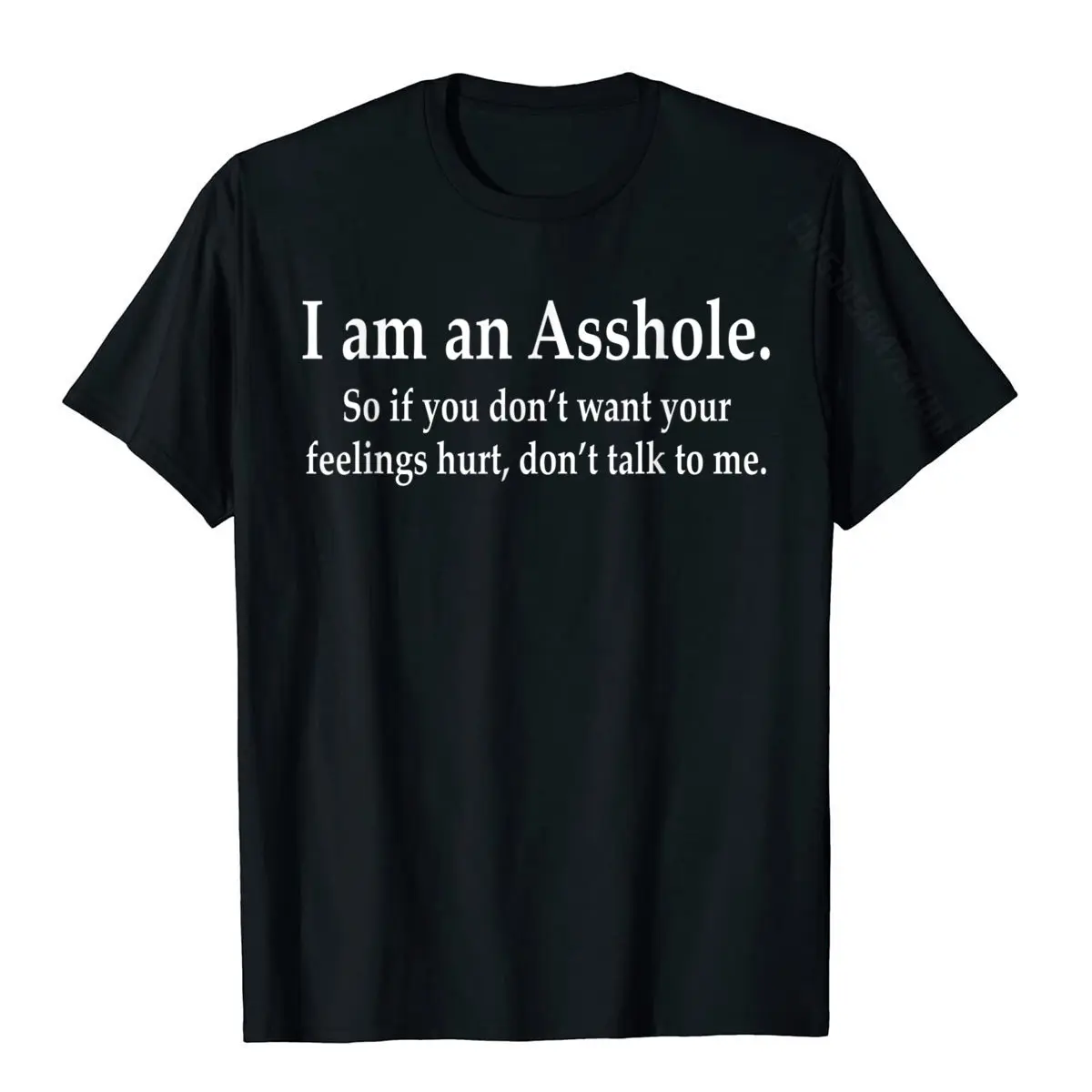 

I Am An Asshole So If You Don't Want Your Feelings Hurt T-Shirt Print T Shirts Tops T Shirt For Men Hot Cotton Classic T Shirt