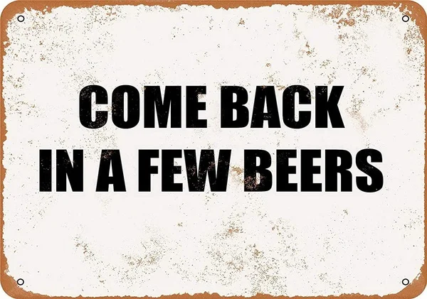 Come Back in A Few Beers Tin Sign art wall decoration,vintage aluminum retro metal sign,iron painting
Come Back in A Few Beers Tin Sign art wall decoration,vintage aluminum retro metal sign,iron painting