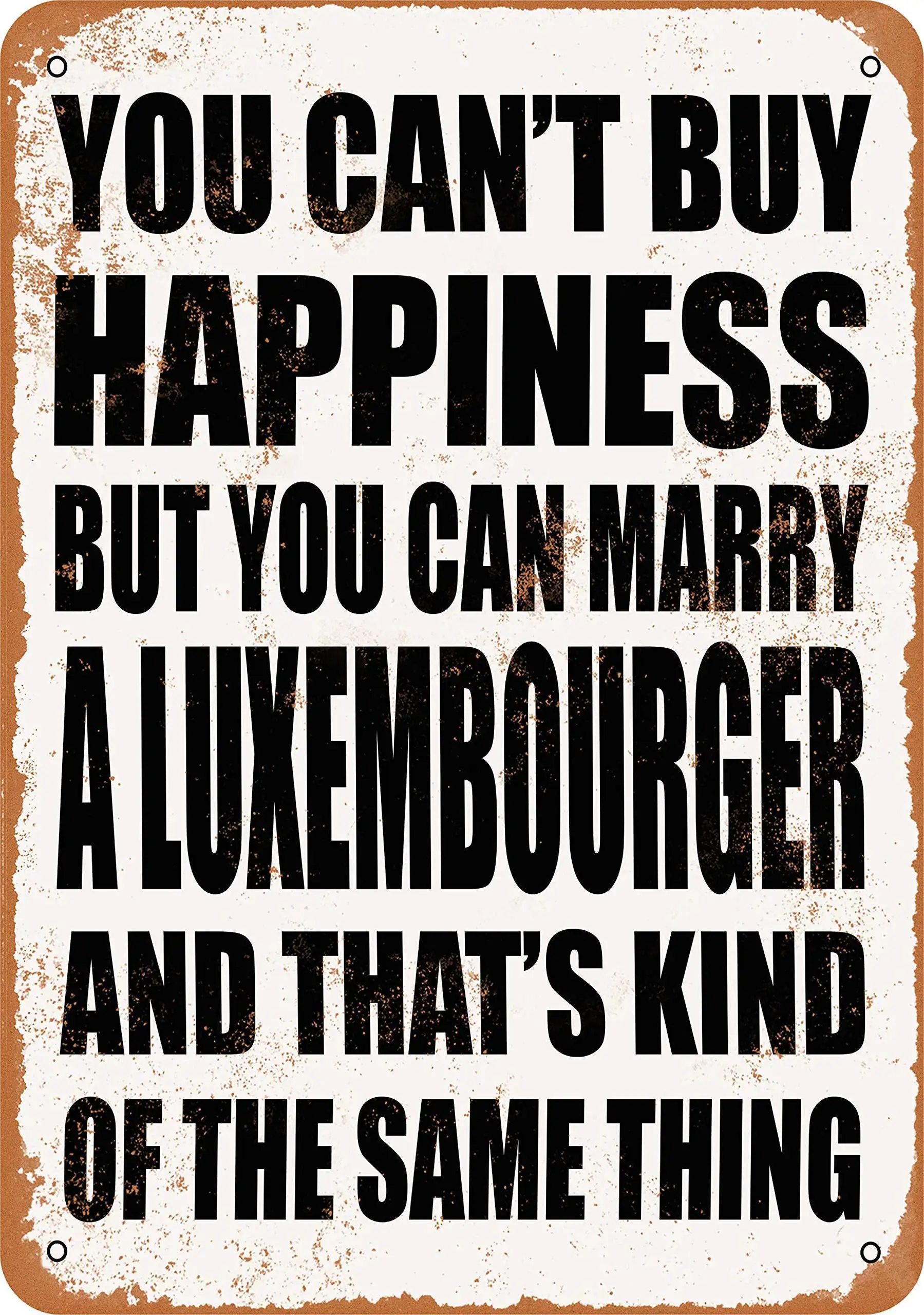 SLALL You Can't Buy Happiness BUT You CAN Marry A Luxembourger Retro Street Sign Household Metal Tin Sign Bar Cafe Car Motorcycl
SLALL You Can't Buy Happiness BUT You CAN Marry A Luxembourger Retro Street Sign Household Metal Tin Sign Bar Cafe Car Motorcycl
