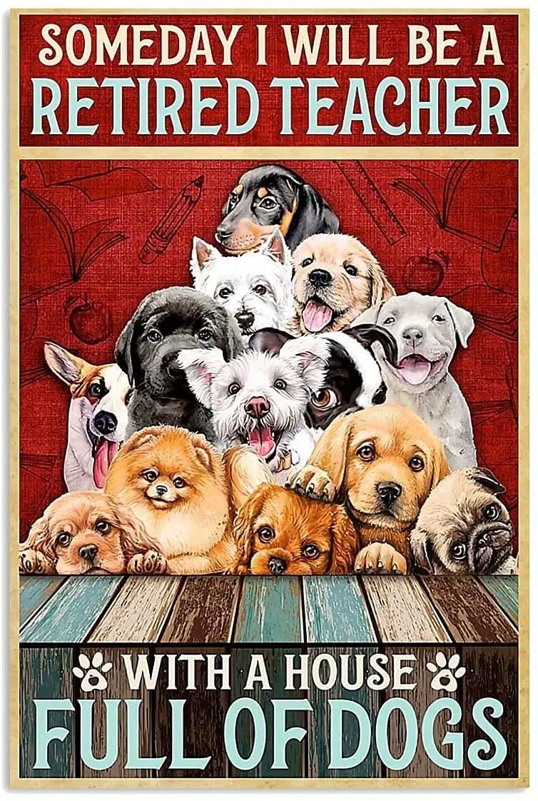 Dog Metal Tin Sign,Someday I Will Be A Retired Teacher with A House Full of Dogs,Wall Decor Poster Home Bedroom Kitchen Bar Home 
Dog Metal Tin Sign,Someday I Will Be A Retired Teacher with A House Full of Dogs,Wall Decor Poster Home Bedroom Kitchen Bar Home