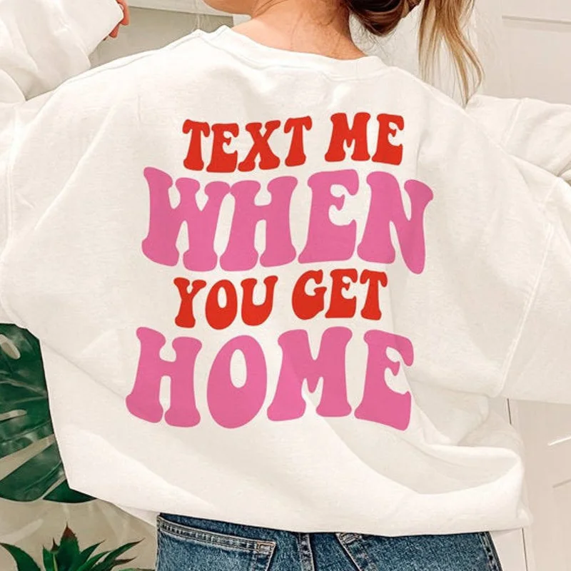 Text Me When You Get Home Women Sweatshirt Harajuku Funny Letter Print Pullover Plus Size Long Sleeve Autumn Top Female Clothing 
Text Me When You Get Home Women Sweatshirt Harajuku Funny Letter Print Pullover Plus Size Long Sleeve Autumn Top Female Clothing