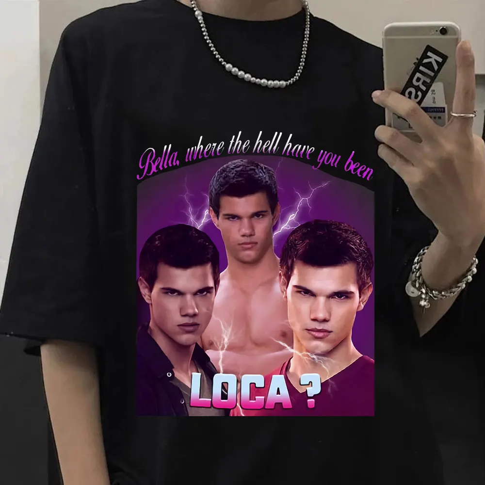 

Bella Where The Hell Have You Been Loca T Shirt Jacob Black Fantasy Film T-Shirt Comfortable 100% Cotton Camiseta Oversized Tops