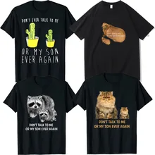 DONT EVER TALK TO ME OR MY SON EVER AGAIN T-SHIRT Grumpy Persian Cat Dog Funny Raccoon Cute Tee Tops Cactus Print Apparel