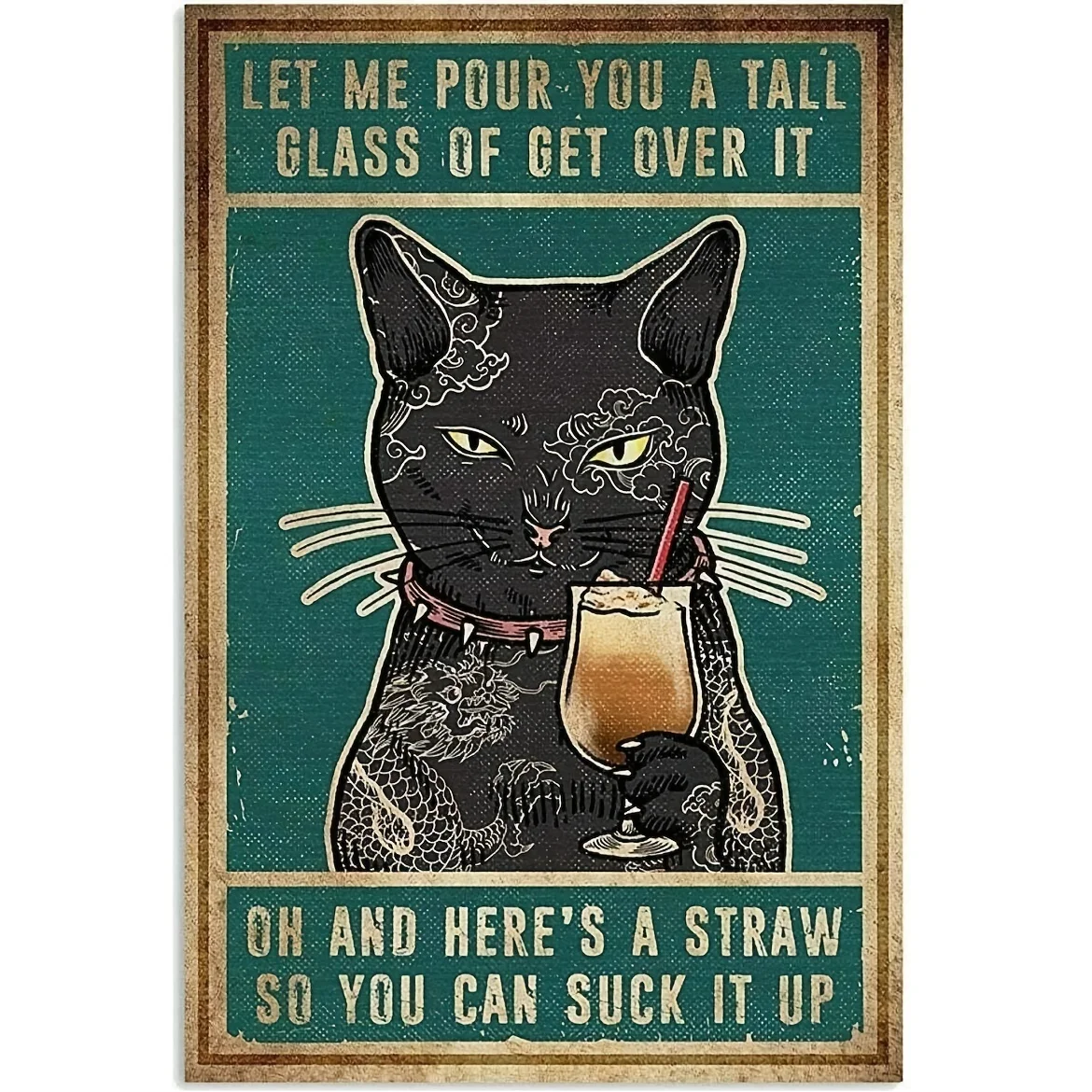 

Cat Let Me Pour You A Tall Glass Of Get Over It Poster Retro Tin Sign Sign For Street Garage Family Cafe Bar People Cave Farm