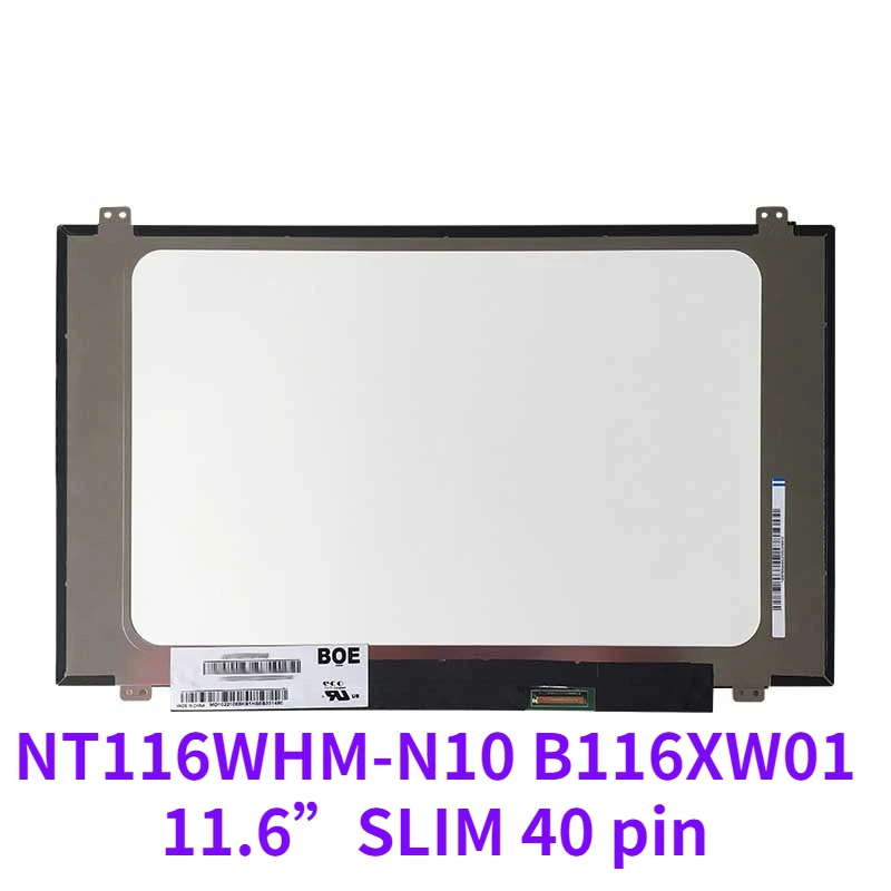 NT116WHM-N10 N116BGE-L41/L42/LB1 B116XW01 V.0 left+right screw holes 11.6 SLIM 40 pin LAPTOP LED SCREEN display
NT116WHM-N10 N116BGE-L41/L42/LB1 B116XW01 V.0 left+right screw holes 11.6 SLIM 40 pin LAPTOP LED SCREEN display