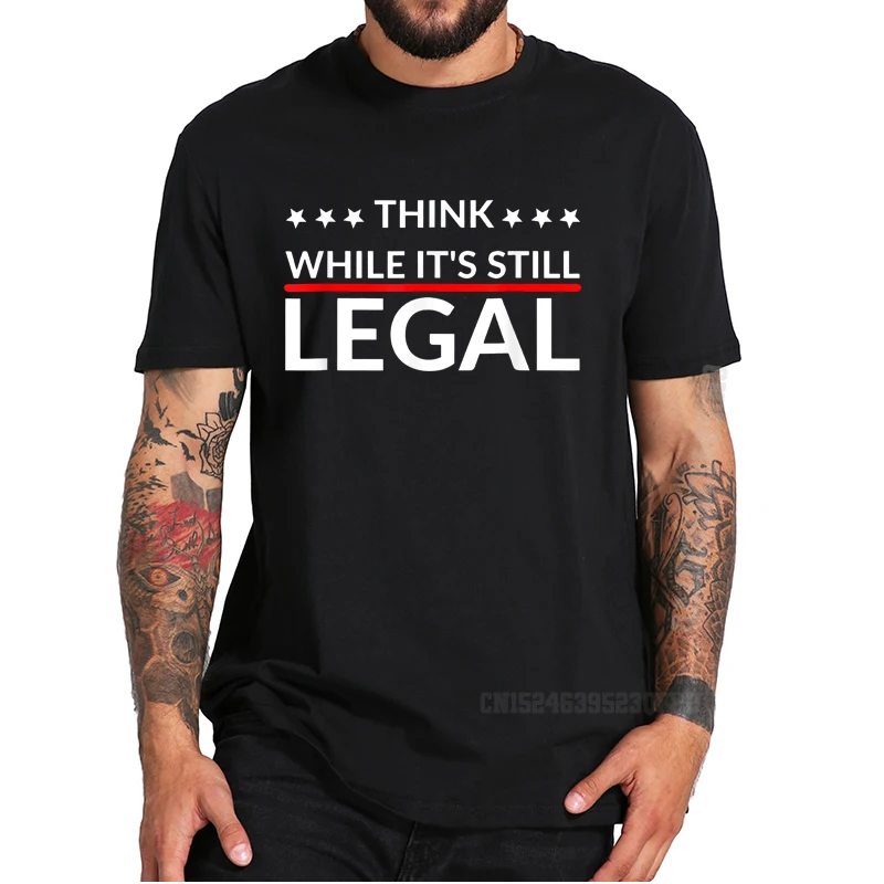 Думайте пока все еще легальные футболки для мужчин и женщин забавная футболка