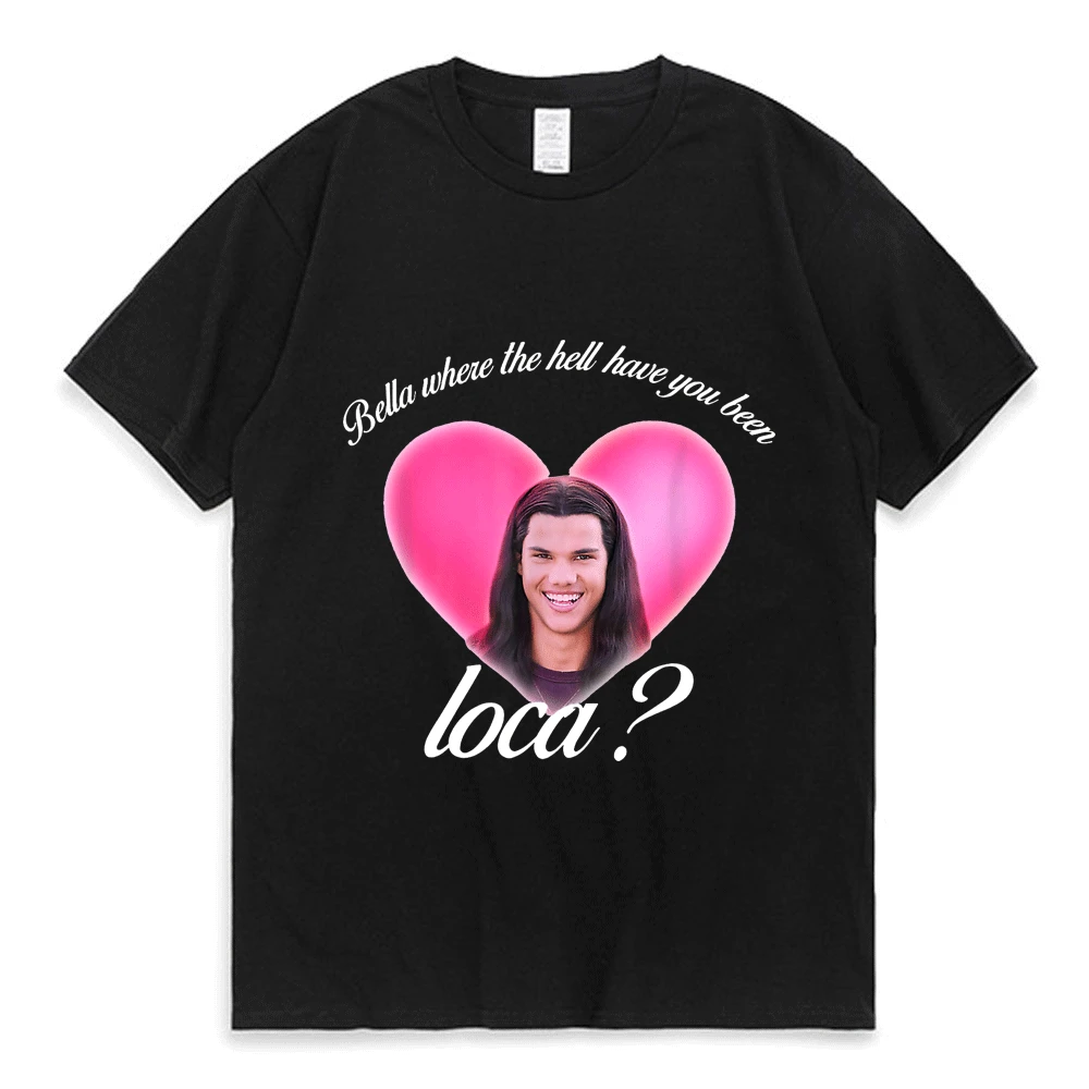 Bella Where The Hell Have You Been Loca Cotton Tshirt Men Women Street Hip-hop Harajuku Print T-shirt Summer Super Popular Tees
Bella Where The Hell Have You Been Loca Cotton Tshirt Men Women Street Hip-hop Harajuku Print T-shirt Summer Super Popular Tees
