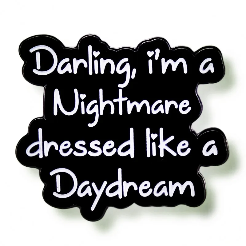 

Darling I'm a Nightmare Dressed Like a Daydream Enamel Pin Brooch Metal Badges Lapel Pins Brooches Jewelry Accessories