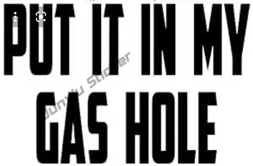 PUT IT IN MY GAS HOLE- Vinyl Decal Sticker Car Window Wall Bumper Funny Truck Window Anti Scratch Exterior Parts PVC Accessories
PUT IT IN MY GAS HOLE- Vinyl Decal Sticker Car Window Wall Bumper Funny Truck Window Anti Scratch Exterior Parts PVC Accessories