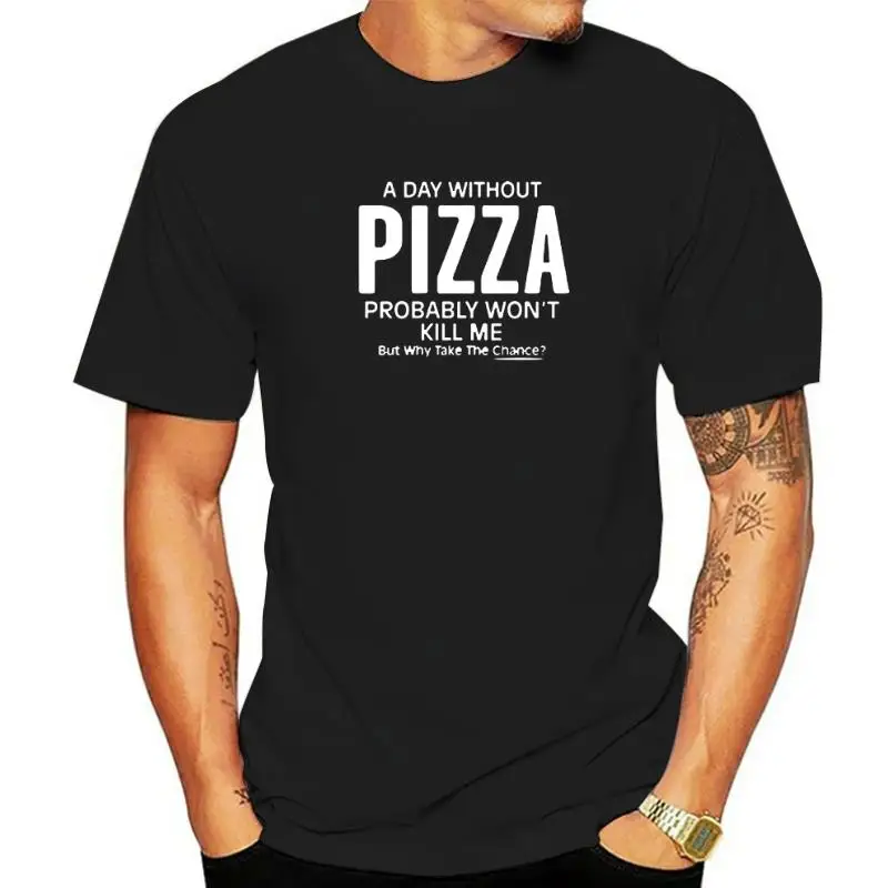 

Birthday T Shirts Cotton Sleeve Men's T-shirts A Day Without Pizza Probably Won't Kill Me Casual Tshirt Crew Neck Top Quality
