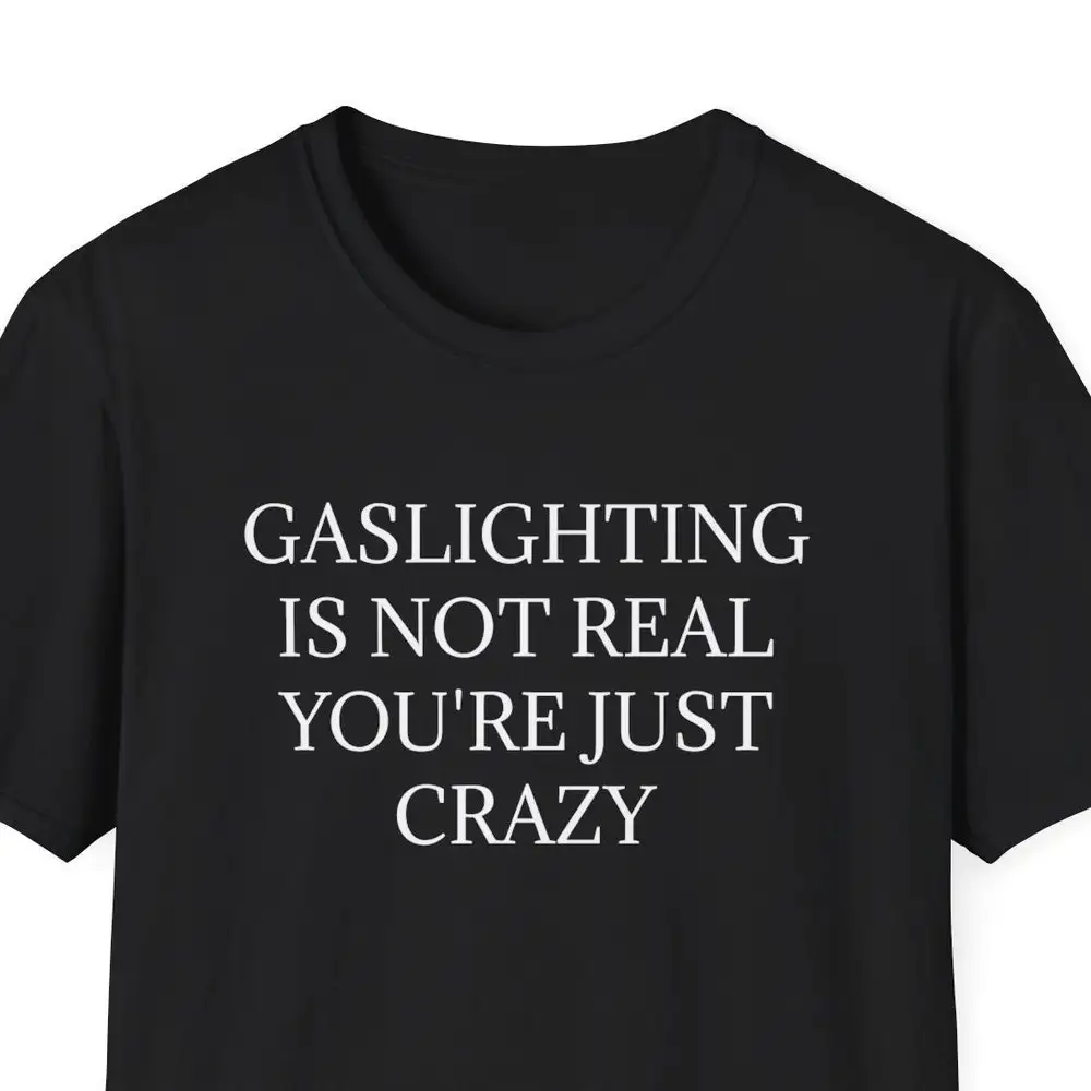 Рубашка Gaslighting Is Not Real You Are Just Crazy Gaslighter эмоции осведомленность эмоциональное