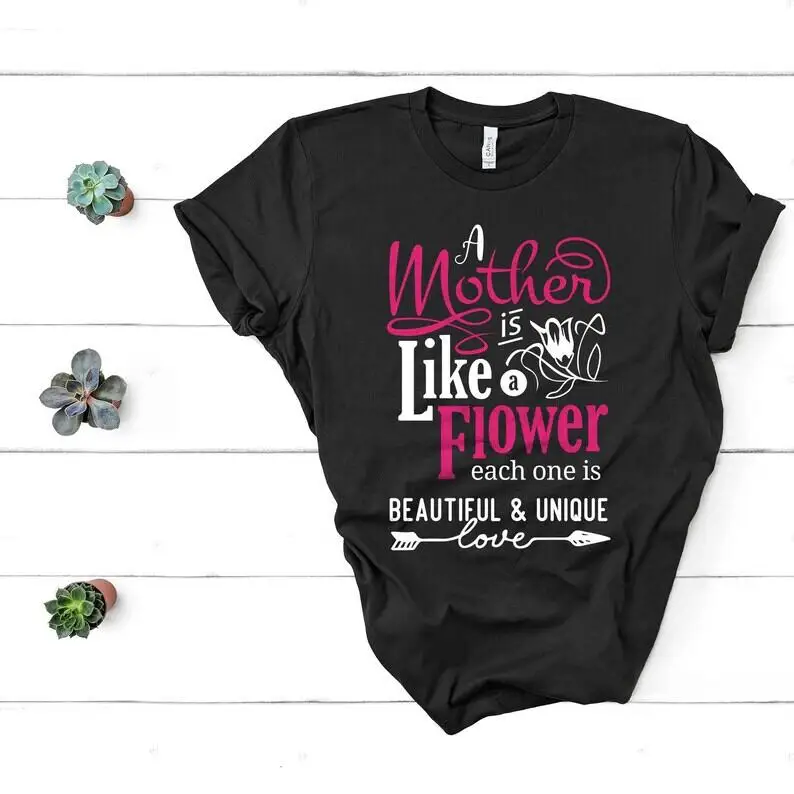 

A Mother Is Like A Flower Each One Beautiful and Unique Mom Happy Mother's Day Mom Funny Mommy 100% Cotton harajuku Streetwear