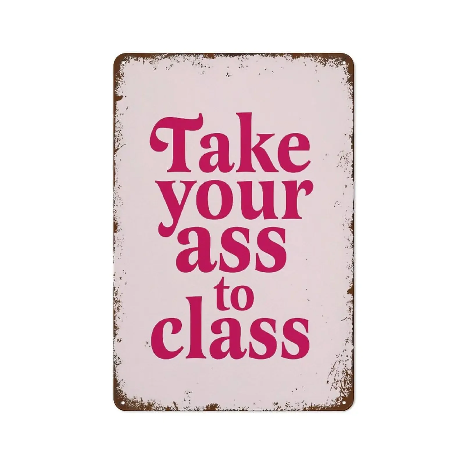 Надпись Take Your Ass to Class для колледжа декор квартиры винтажные металлические знаки