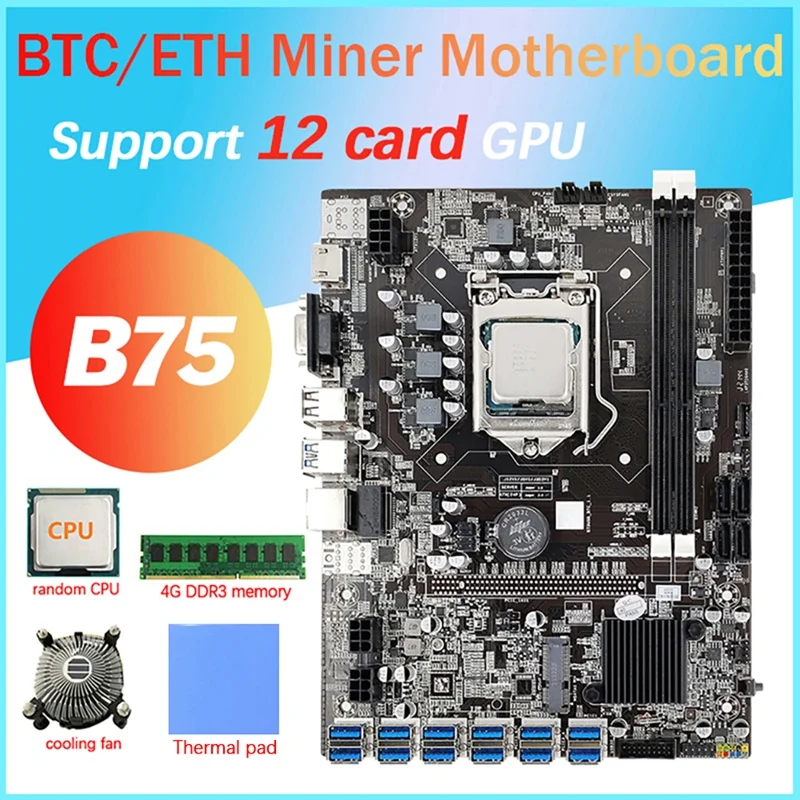 12 Card GPU B75 BTC Mining Motherboard+CPU+Cooling Fan+Thermal Pad+4G DDR3 RAM 12X USB3.0(PCIE) LGA1155 DDR3 SATA3.0 
12 Card GPU B75 BTC Mining Motherboard+CPU+Cooling Fan+Thermal Pad+4G DDR3 RAM 12X USB3.0(PCIE) LGA1155 DDR3 SATA3.0