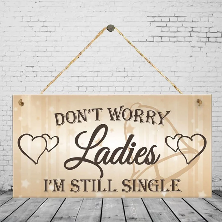 " Don't Worry Ladies I'm Still Single "Wooden Hanging Plaque Home Decoration
" Don't Worry Ladies I'm Still Single "Wooden Hanging Plaque Home Decoration